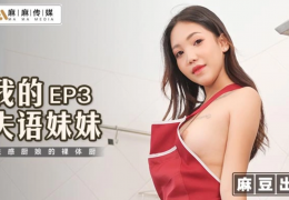 MT024 我的失語妹妹ep3 性感廚娘的裸體廚房